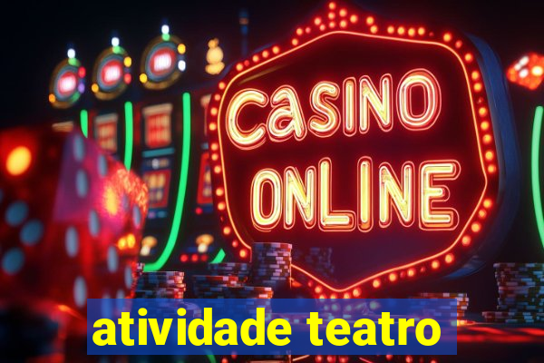 atividade teatro